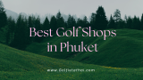 Best Shops to Buy Second-Hand Golf Club Sets for Beginners in Phuket 2025