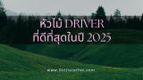 หัวไม้ Driver ที่ดีที่สุดในปี 2025